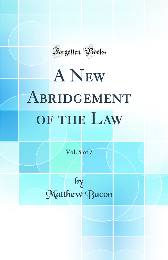 A New Abridgement of the Law, Vol. 5 of 7 (Classic Reprint)