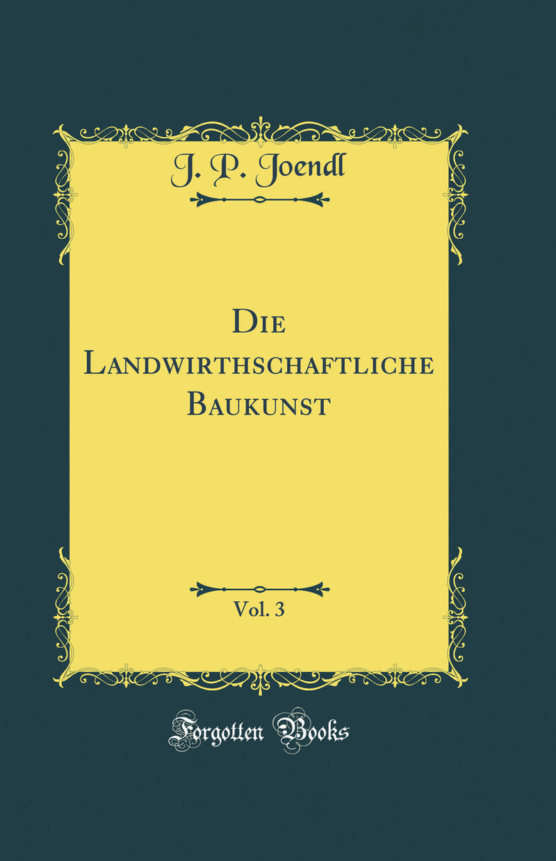 Die Landwirthschaftliche Baukunst, Vol. 3 (Classic Reprint)