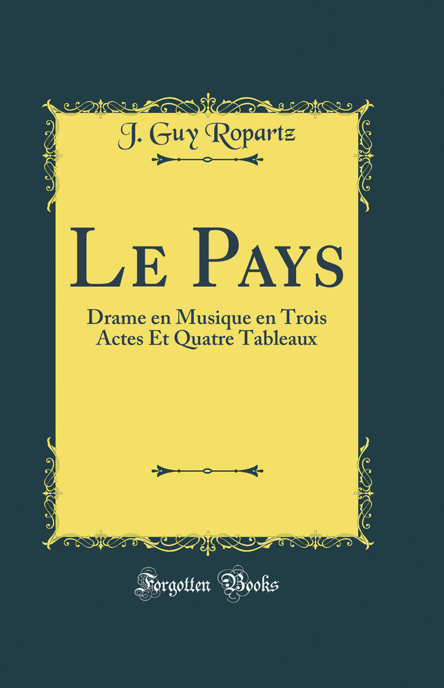 Le Pays: Drame en Musique en Trois Actes Et Quatre Tableaux (Classic Reprint)