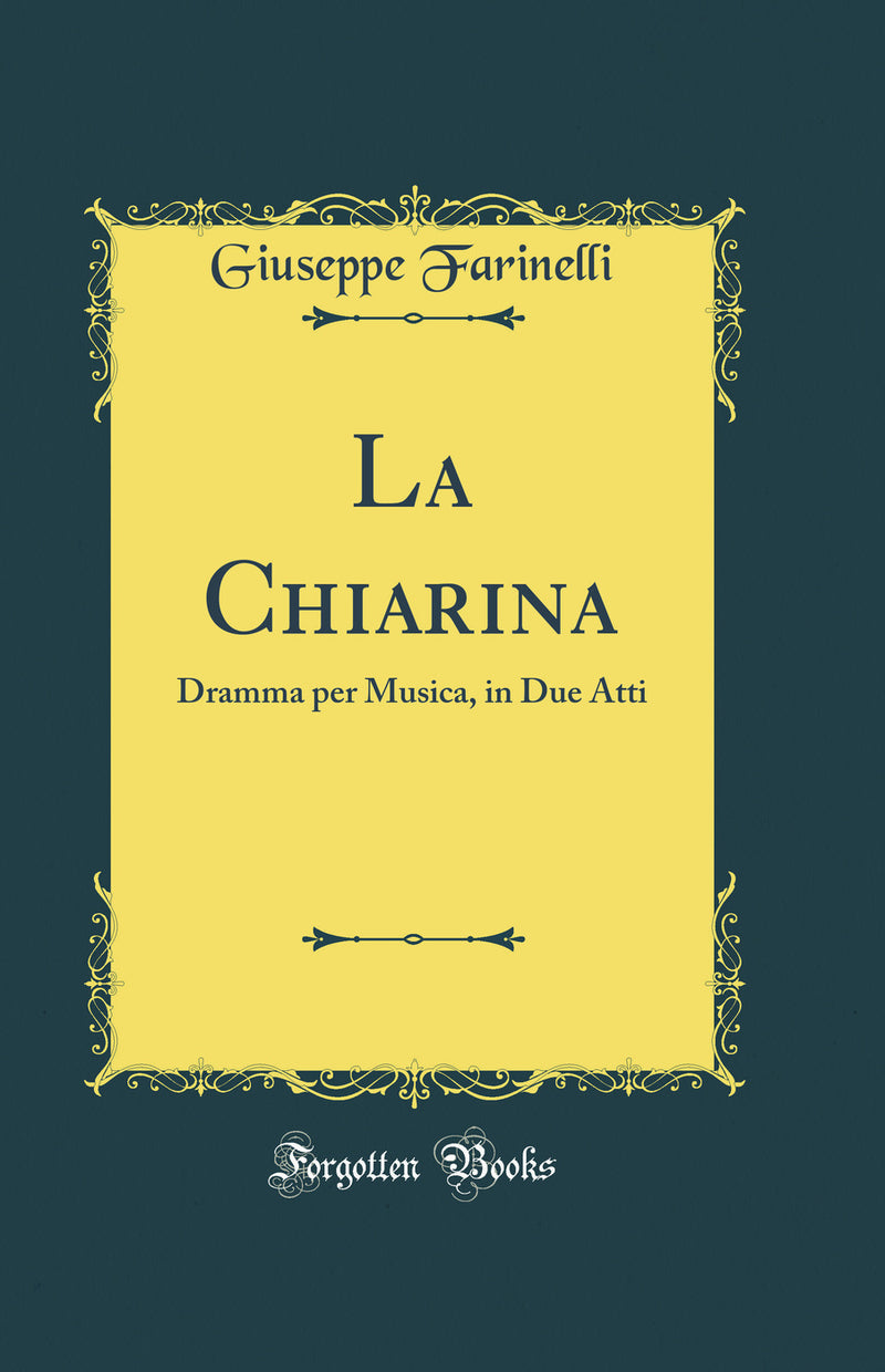 La Chiarina: Dramma per Musica, in Due Atti (Classic Reprint)
