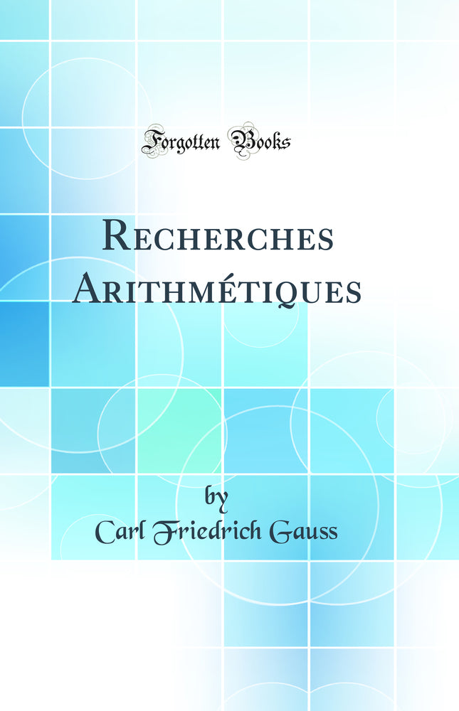 Recherches Arithmétiques (Classic Reprint)