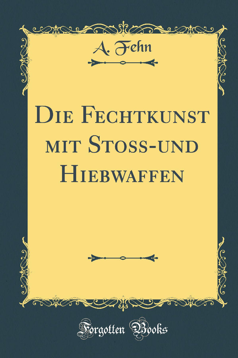Die Fechtkunst mit Stoß-und Hiebwaffen (Classic Reprint)