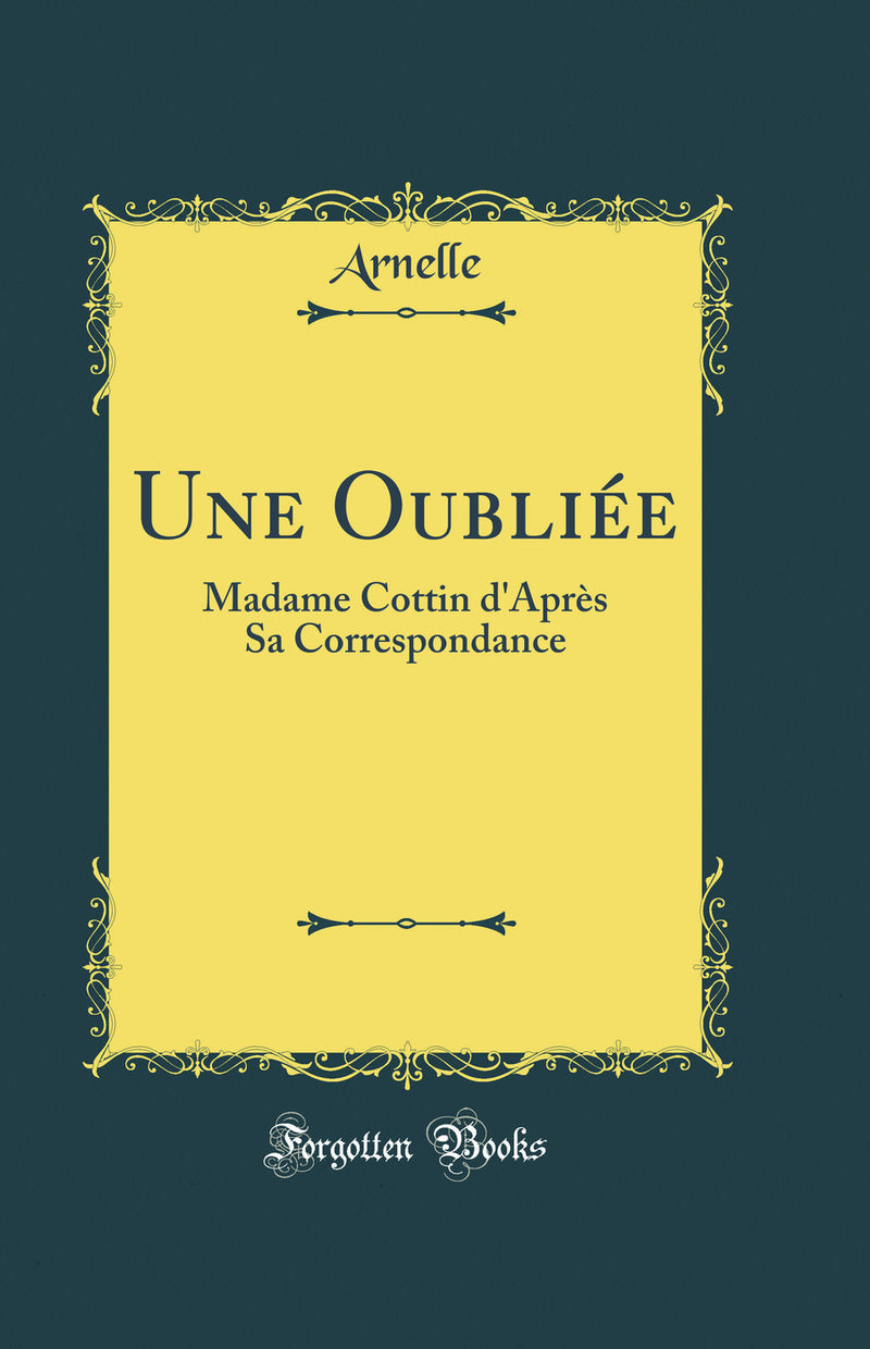 Une Oubliée: Madame Cottin d''Après Sa Correspondance (Classic Reprint)