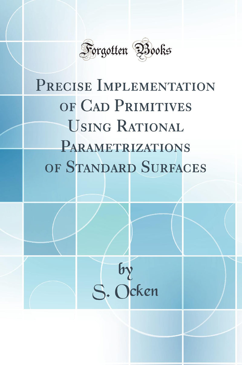 Precise Implementation of Cad Primitives Using Rational Parametrizations of Standard Surfaces (Classic Reprint)