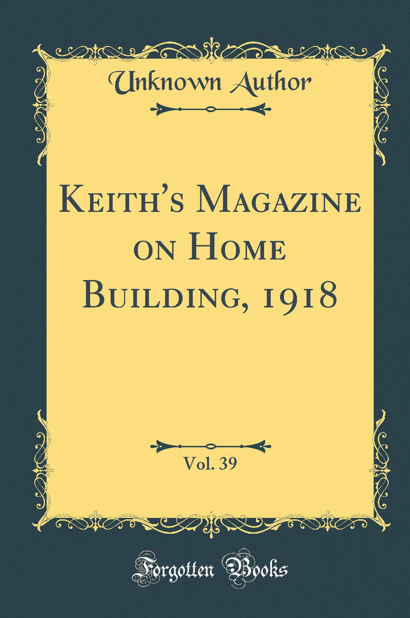 Keith''s Magazine on Home Building, 1918, Vol. 39 (Classic Reprint)