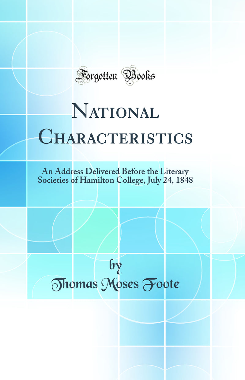 National Characteristics: An Address Delivered Before the Literary Societies of Hamilton College, July 24, 1848 (Classic Reprint)