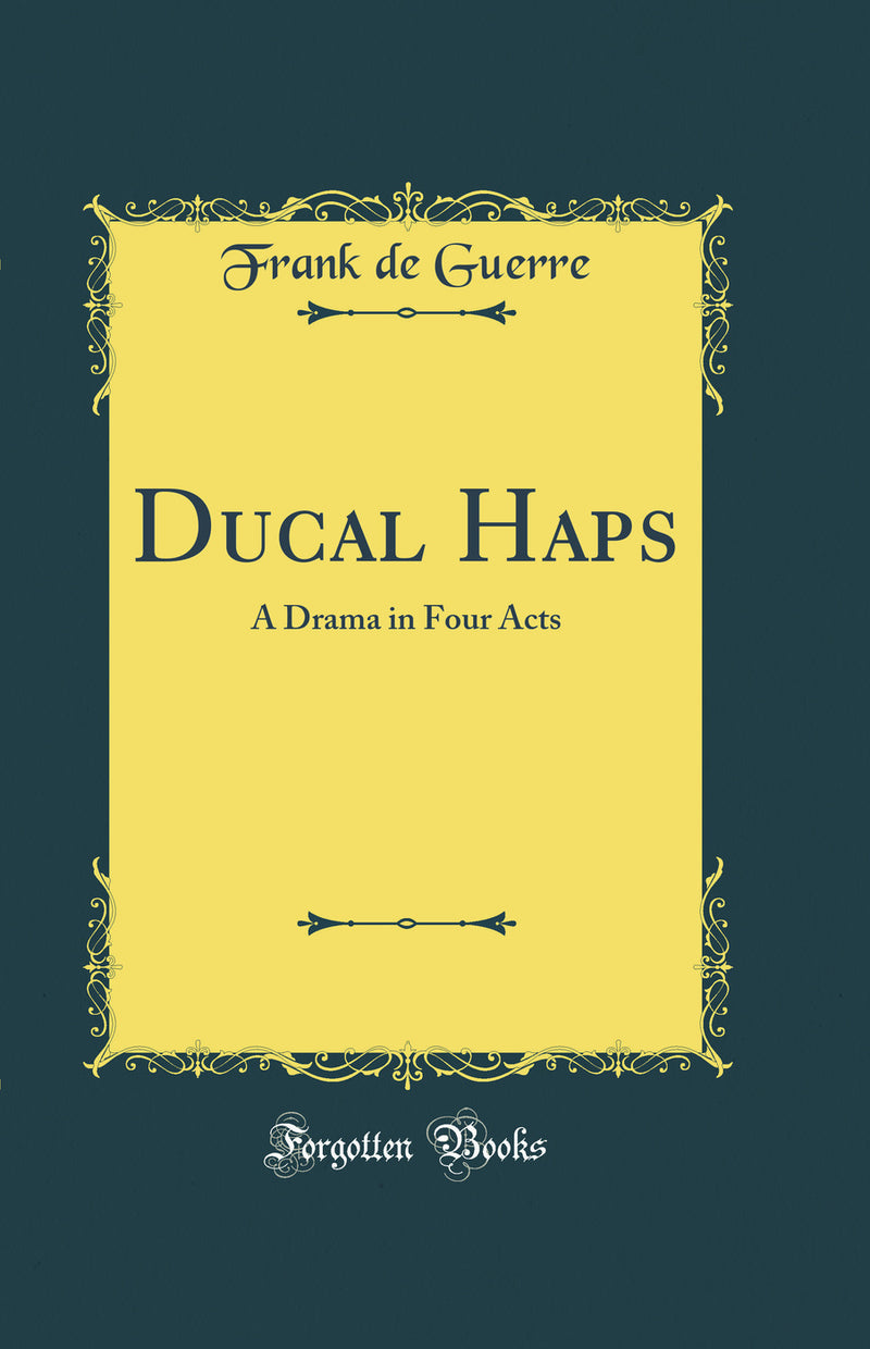 Ducal Haps: A Drama in Four Acts (Classic Reprint)