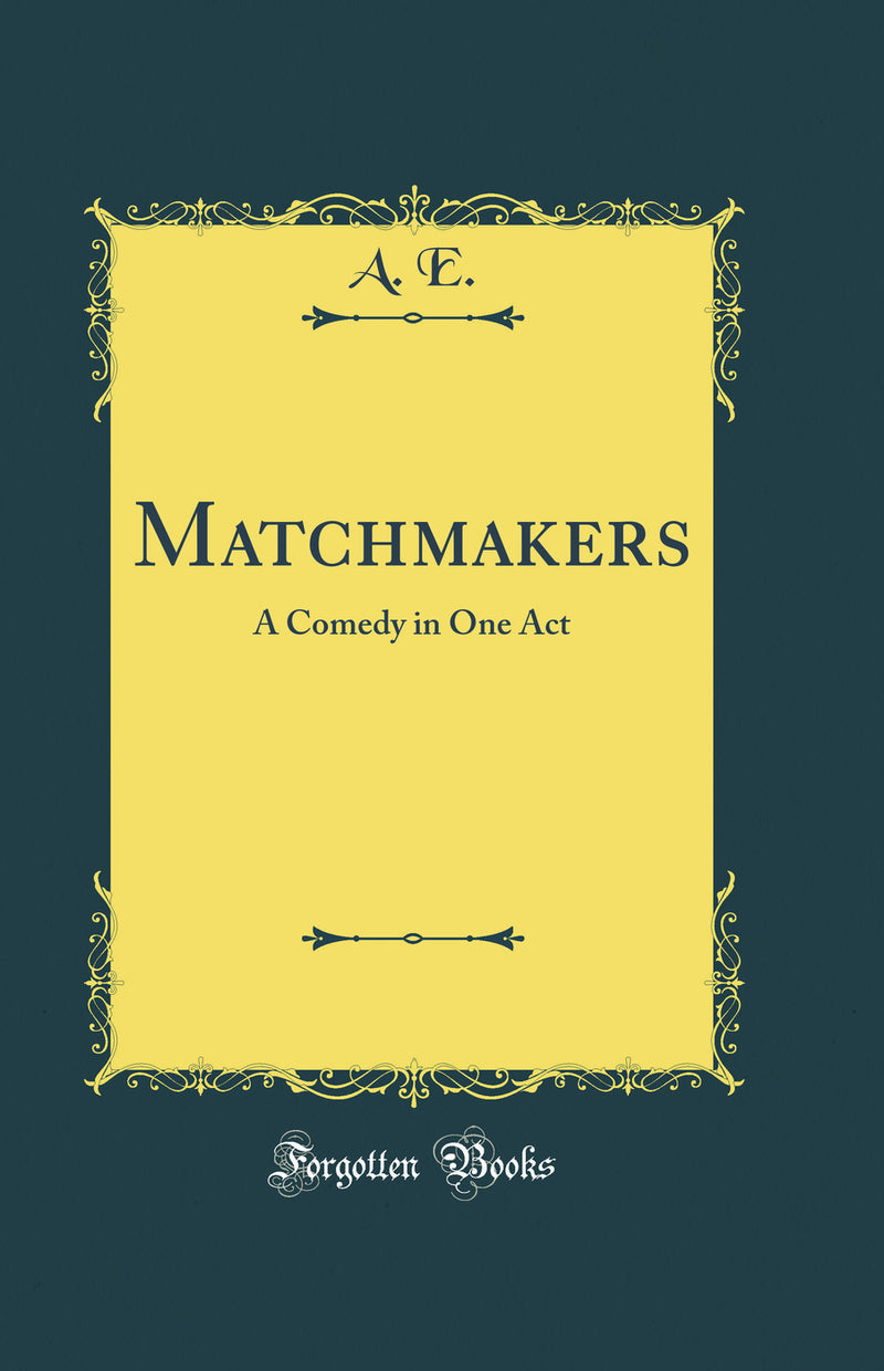 Matchmakers: A Comedy in One Act (Classic Reprint)