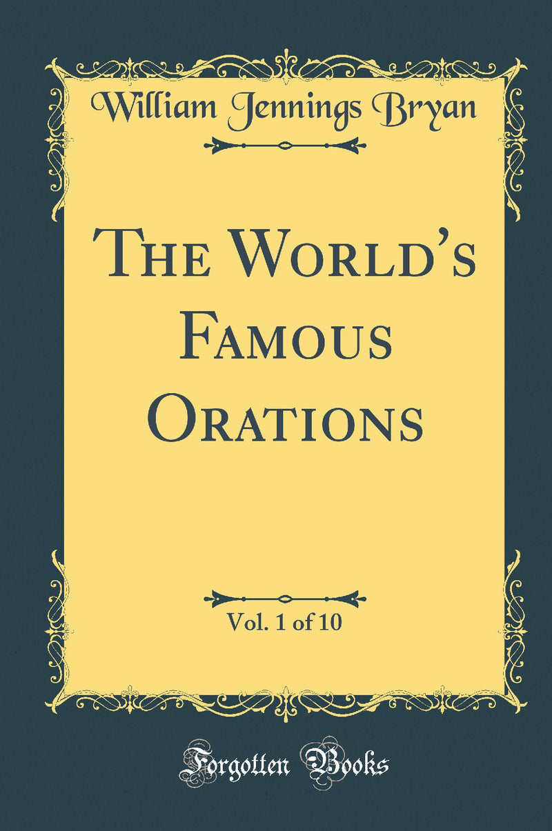 The World's Famous Orations, Vol. 1 of 10 (Classic Reprint)