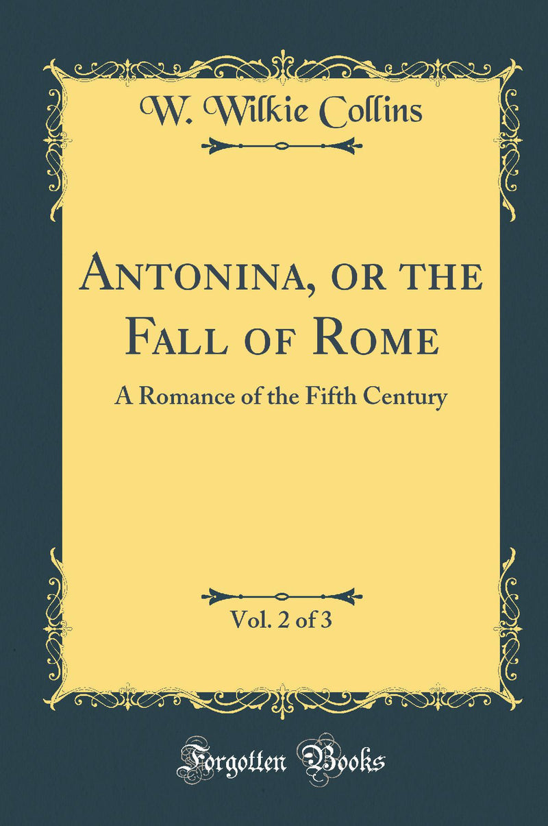 Antonina, or the Fall of Rome, Vol. 2 of 3: A Romance of the Fifth Century (Classic Reprint)
