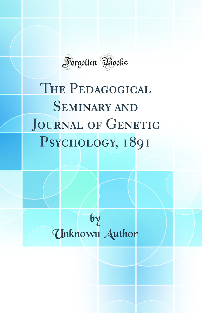The Pedagogical Seminary and Journal of Genetic Psychology, 1891 (Classic Reprint)