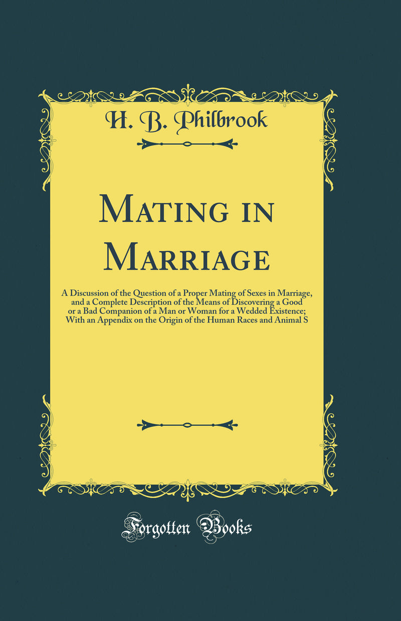 Mating in Marriage: A Discussion of the Question of a Proper Mating of Sexes in Marriage, and a Complete Description of the Means of Discovering a Good or a Bad Companion of a Man or Woman for a Wedded Existence; With an Appendix on the Origin of the Huma
