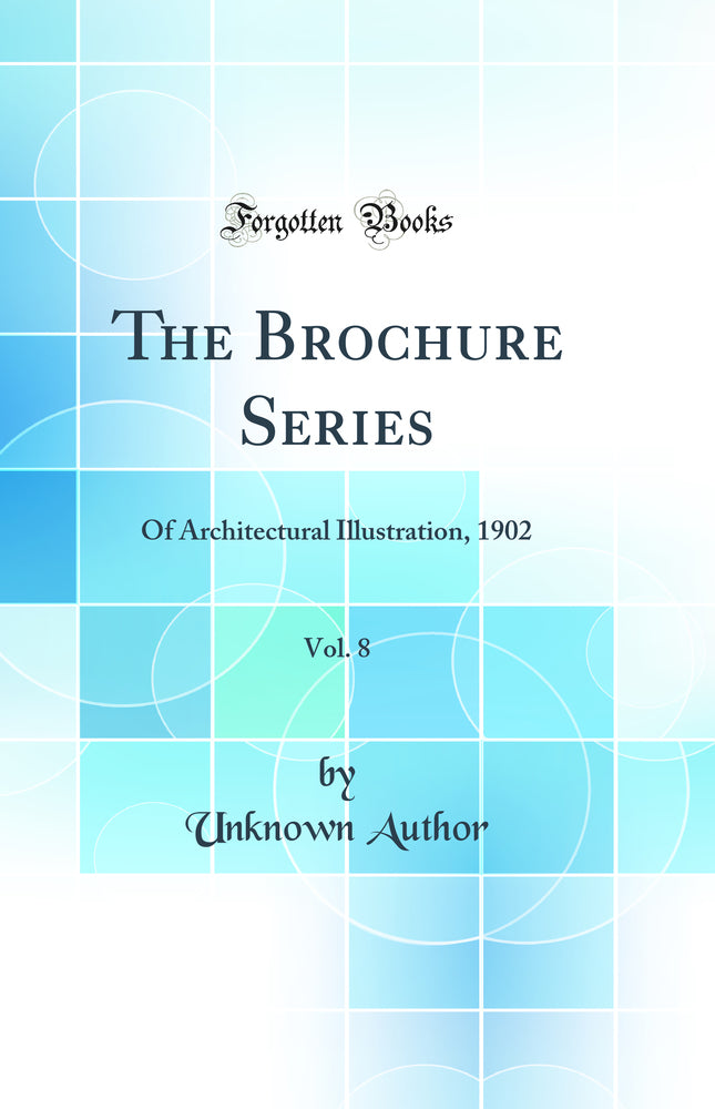 The Brochure Series, Vol. 8: Of Architectural Illustration, 1902 (Classic Reprint)