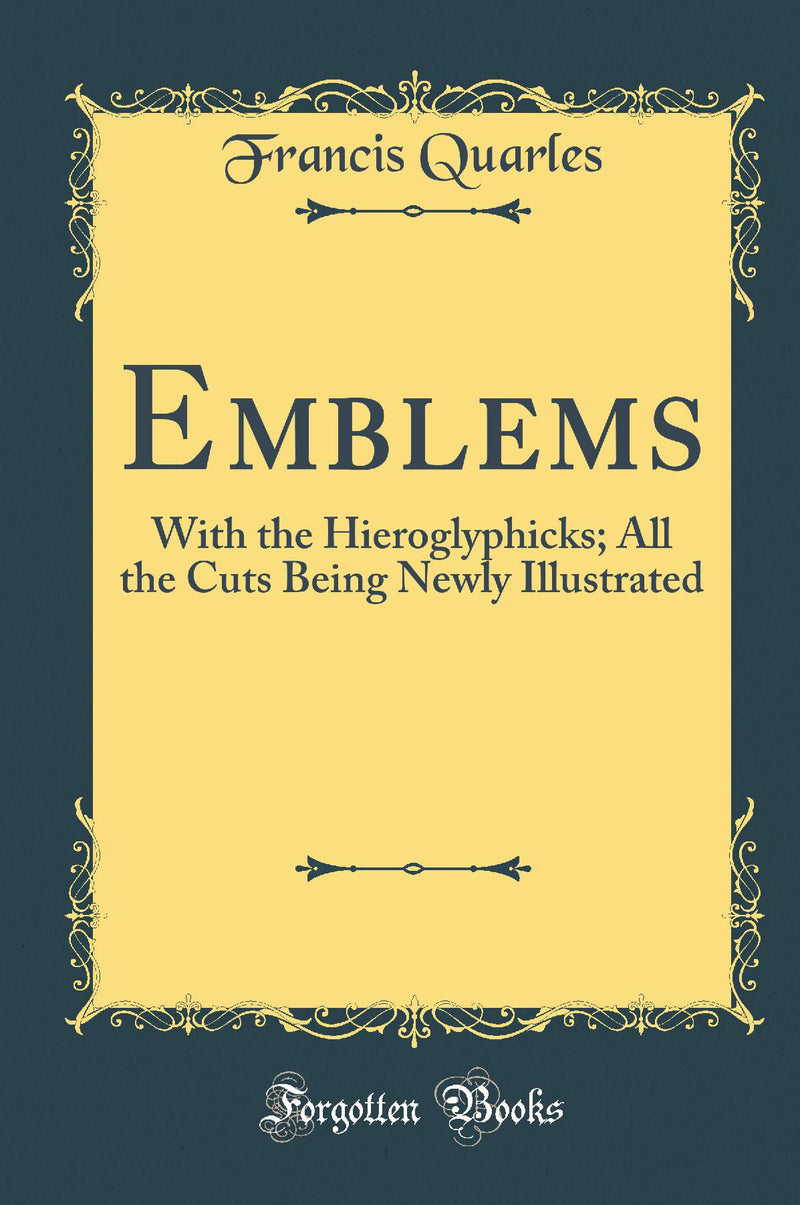 Emblems: With the Hieroglyphicks; All the Cuts Being Newly Illustrated (Classic Reprint)