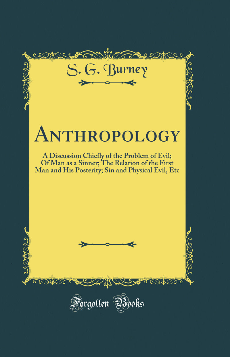 Anthropology: A Discussion Chiefly of the Problem of Evil; Of Man as a Sinner; The Relation of the First Man and His Posterity; Sin and Physical Evil, Etc (Classic Reprint)