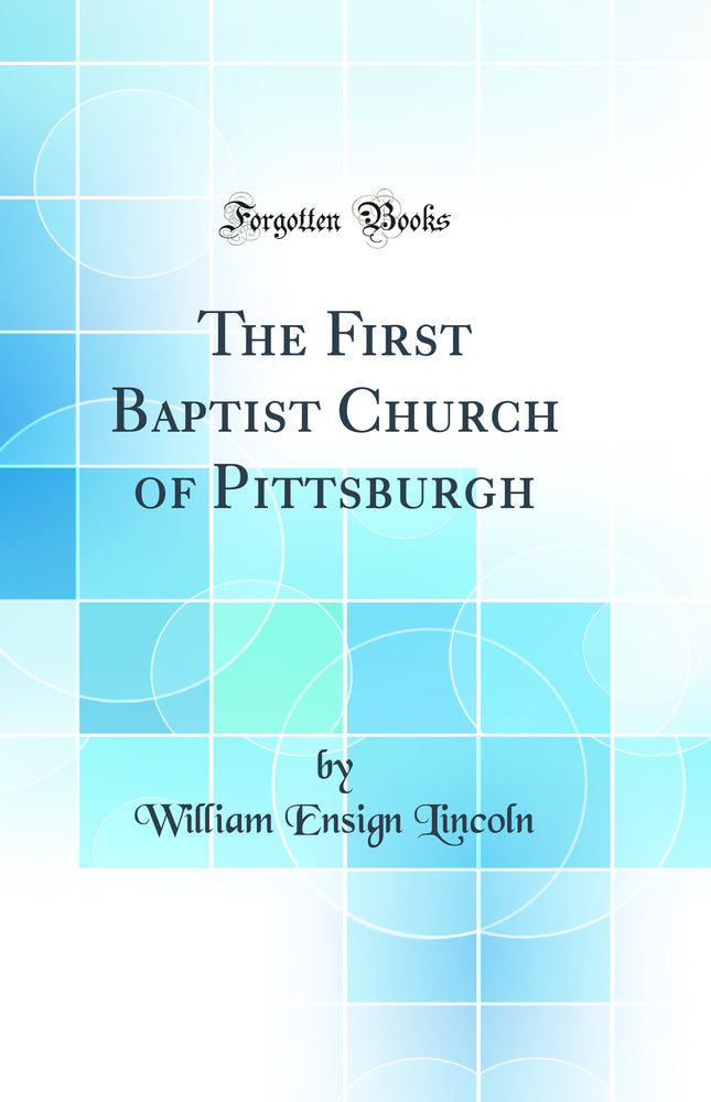 The First Baptist Church of Pittsburgh (Classic Reprint)