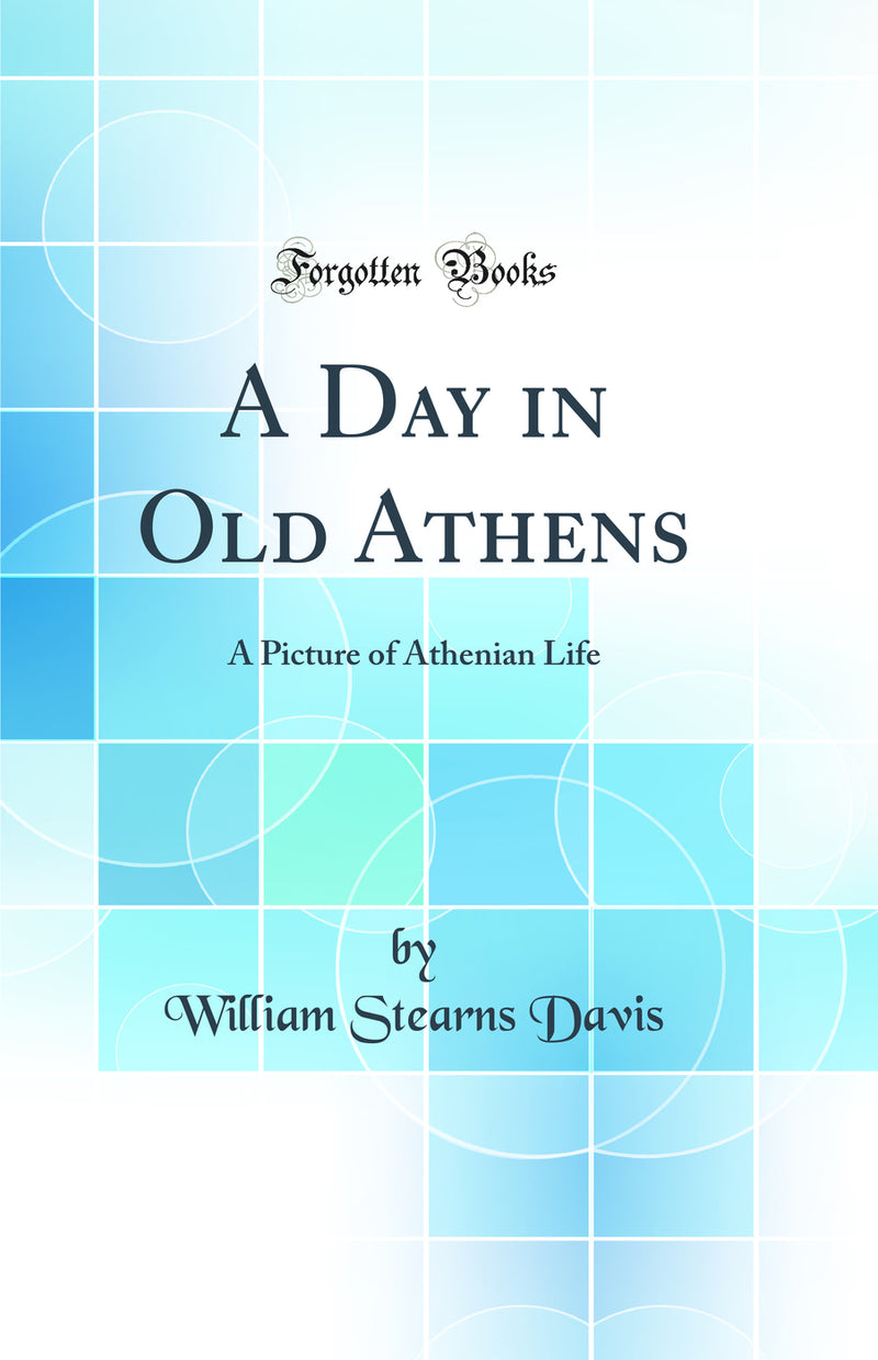 A Day in Old Athens: A Picture of Athenian Life (Classic Reprint)
