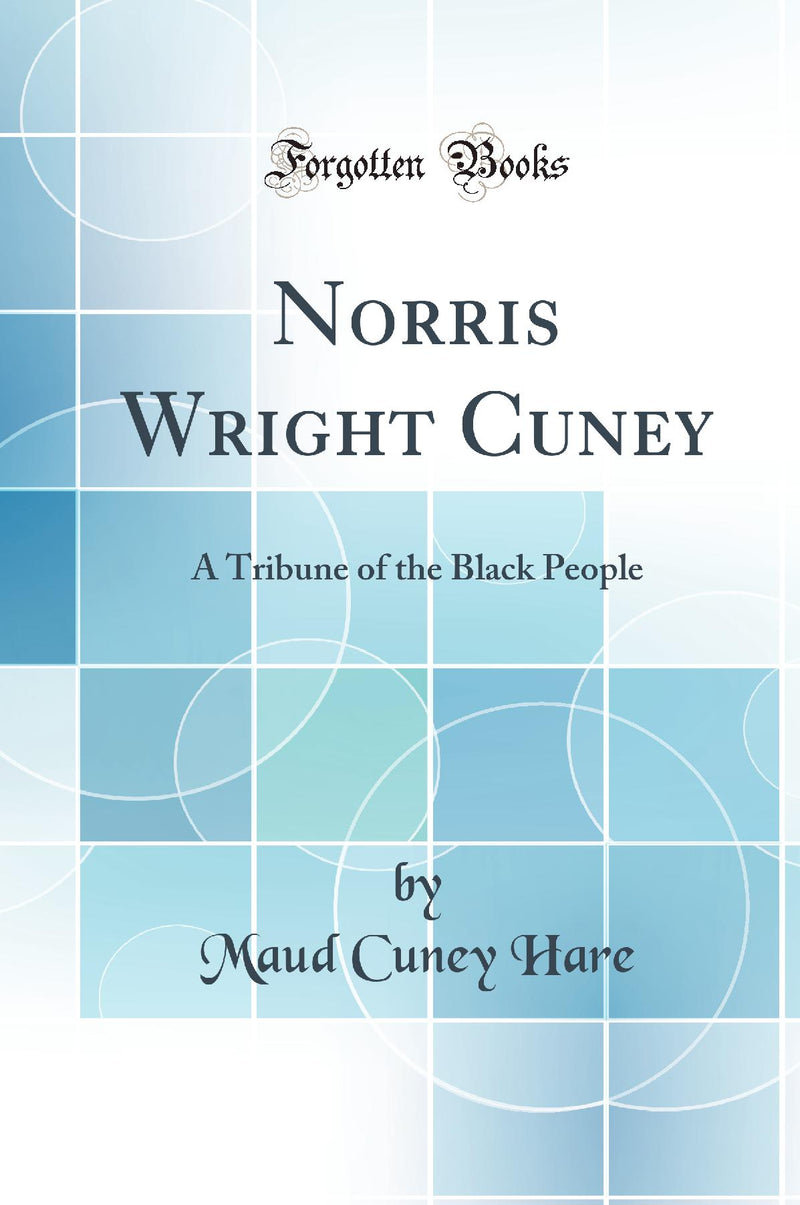 Norris Wright Cuney: A Tribune of the Black People (Classic Reprint)