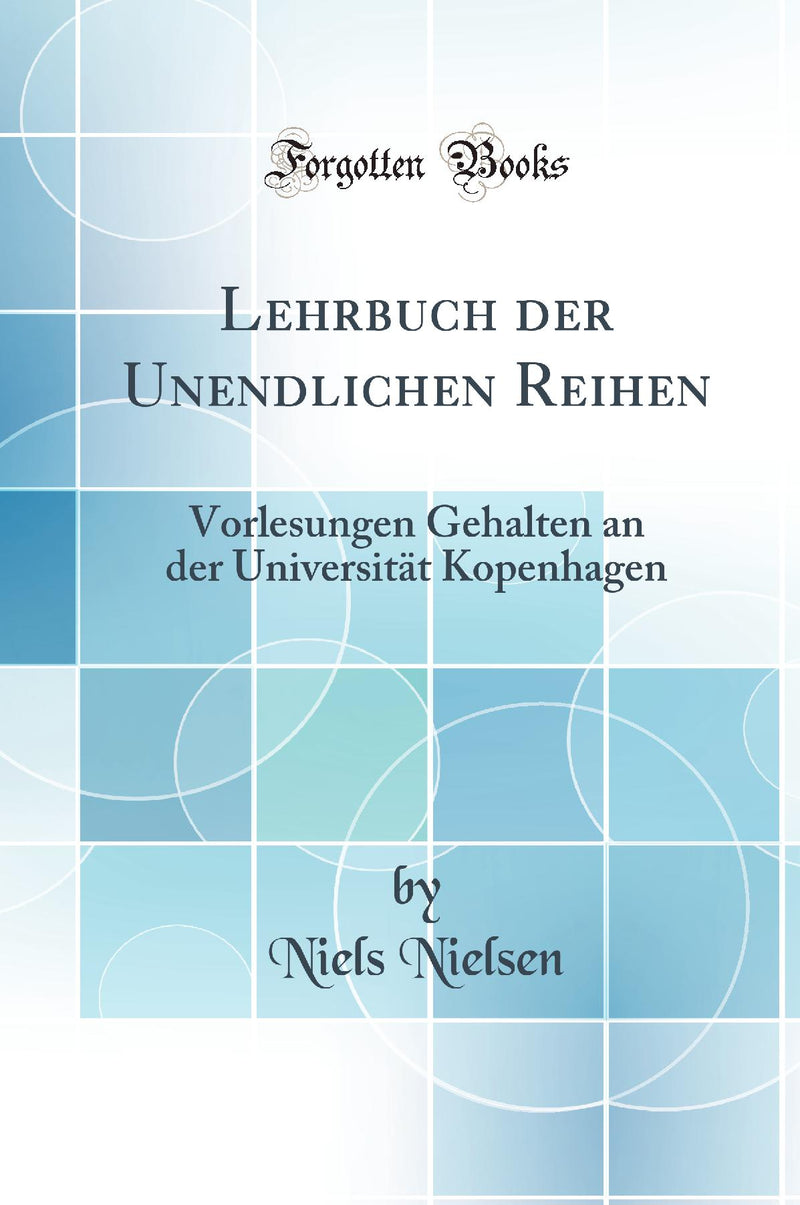 Lehrbuch der Unendlichen Reihen: Vorlesungen Gehalten an der Universität Kopenhagen (Classic Reprint)