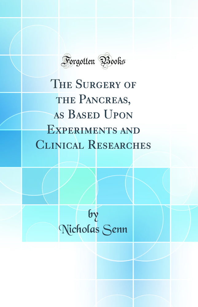 The Surgery of the Pancreas, as Based Upon Experiments and Clinical Researches (Classic Reprint)