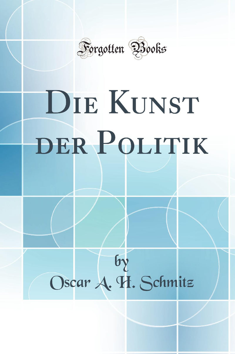 Die Kunst der Politik (Classic Reprint)