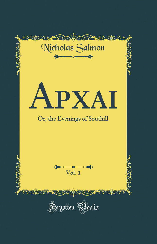 Apxai, Vol. 1: Or, the Evenings of Southill (Classic Reprint)