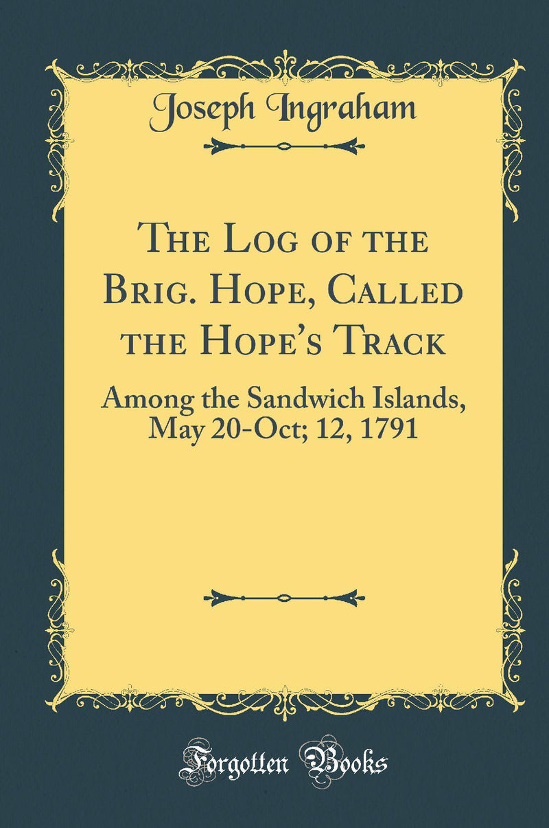 The Log of the Brig. Hope, Called the Hope's Track: Among the Sandwich Islands, May 20-Oct; 12, 1791 (Classic Reprint)