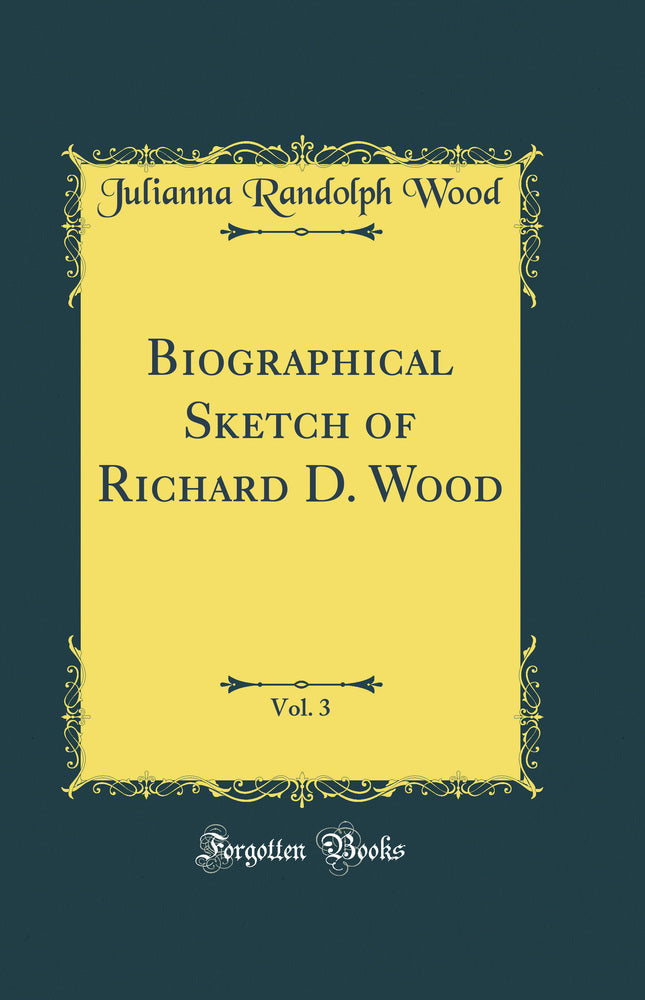 Biographical Sketch of Richard D. Wood, Vol. 3 (Classic Reprint)
