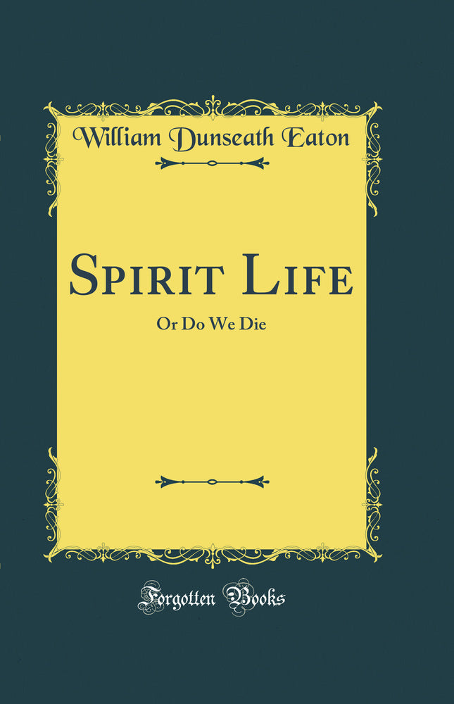 Spirit Life: Or Do We Die (Classic Reprint)