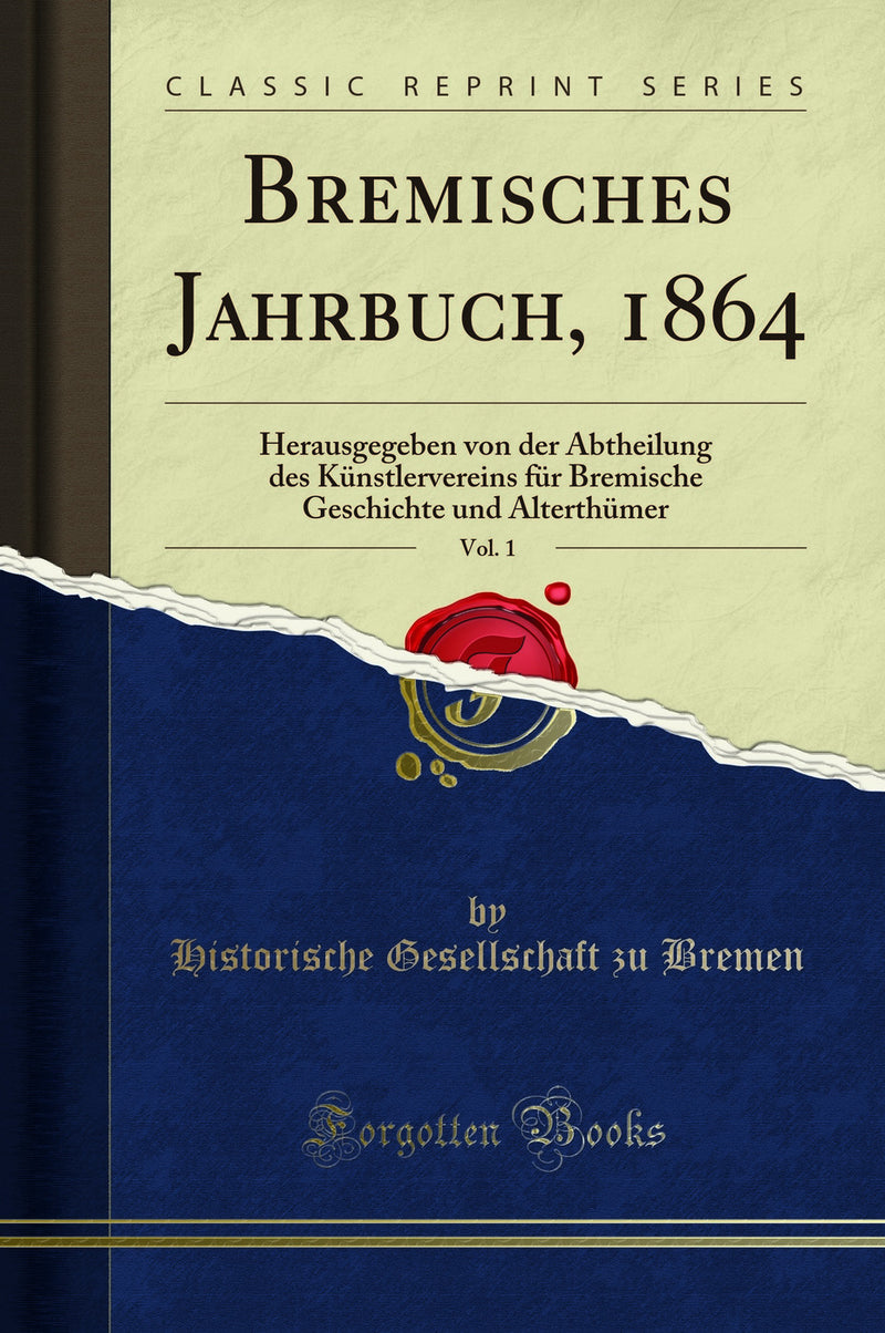 Bremisches Jahrbuch, 1864, Vol. 1: Herausgegeben von der Abtheilung des Künstlervereins für Bremische Geschichte und Alterthümer (Classic Reprint)