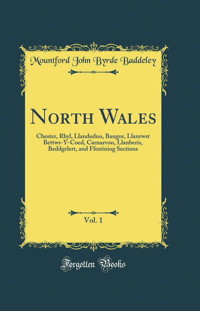 North Wales, Vol. 1: Chester, Rhyl, Llandudno, Bangor, Llanrwst Bettws-Y-Coed, Carnarvon, Llanberis, Beddgelert, and Ffestiniog Sections (Classic Reprint)
