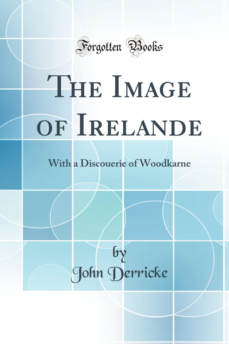 The Image of Irelande: With a Discouerie of Woodkarne (Classic Reprint)