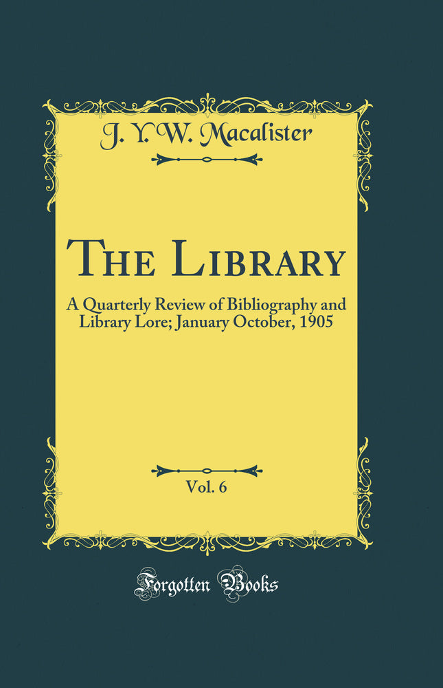 The Library, Vol. 6: A Quarterly Review of Bibliography and Library Lore; January October, 1905 (Classic Reprint)