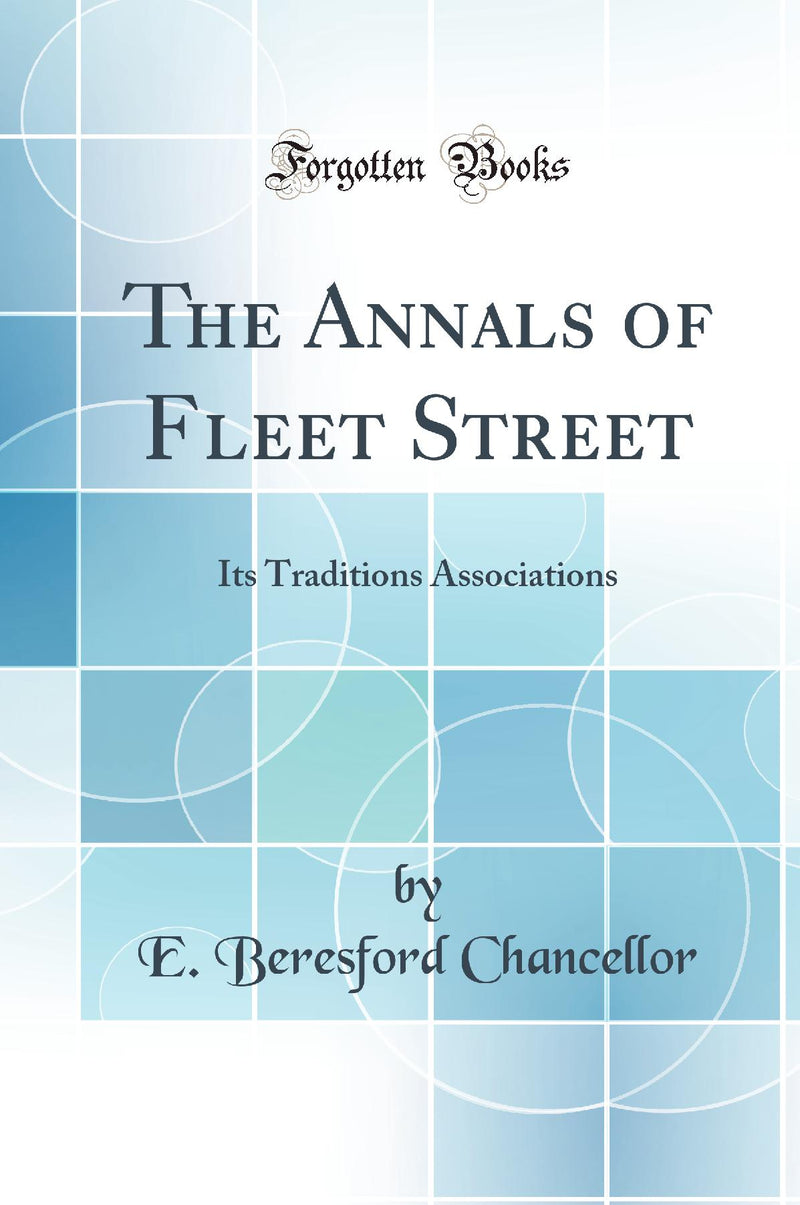 The Annals of Fleet Street: Its Traditions Associations (Classic Reprint)