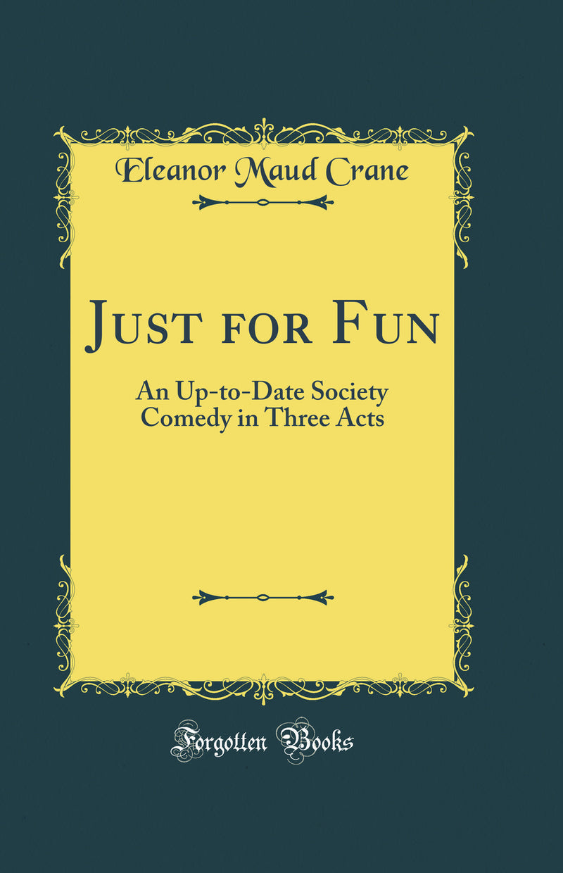 Just for Fun: An Up-to-Date Society Comedy in Three Acts (Classic Reprint)