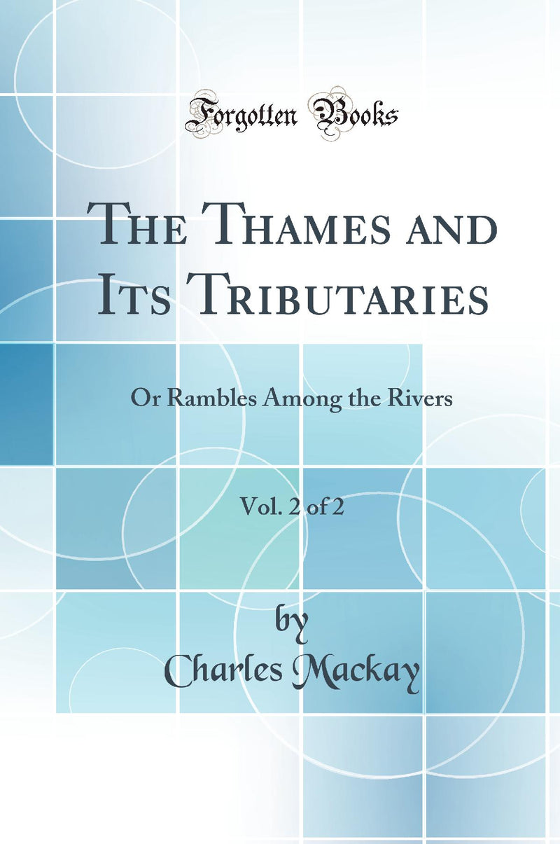 The Thames and Its Tributaries, Vol. 2 of 2: Or Rambles Among the Rivers (Classic Reprint)