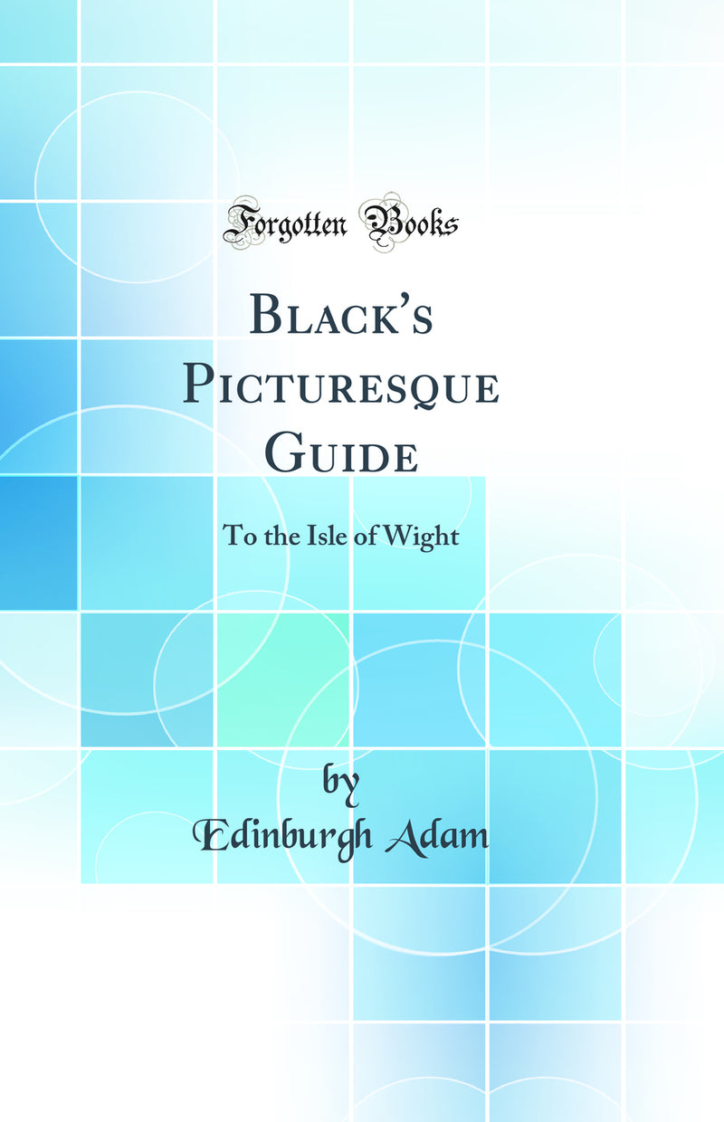 Black's Picturesque Guide to the Isle of Wight (Classic Reprint)