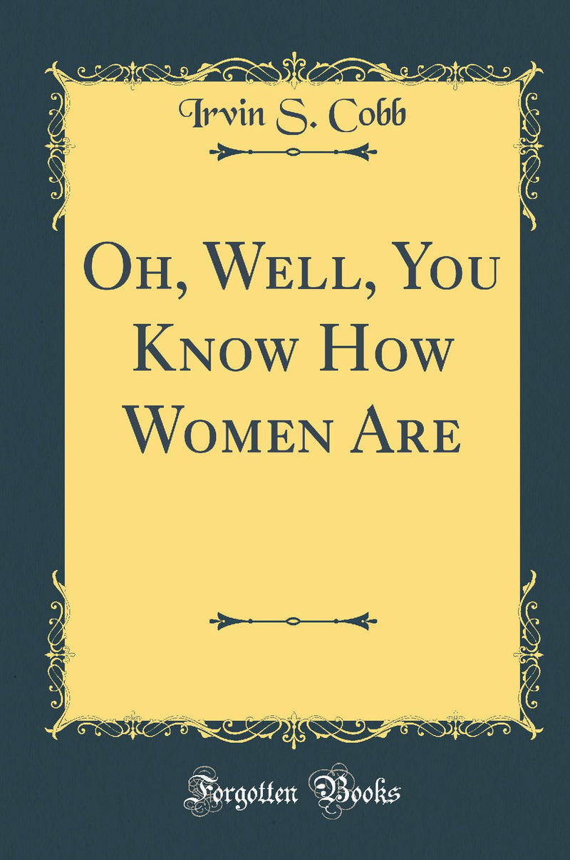 Oh, Well, You Know How Women Are (Classic Reprint)