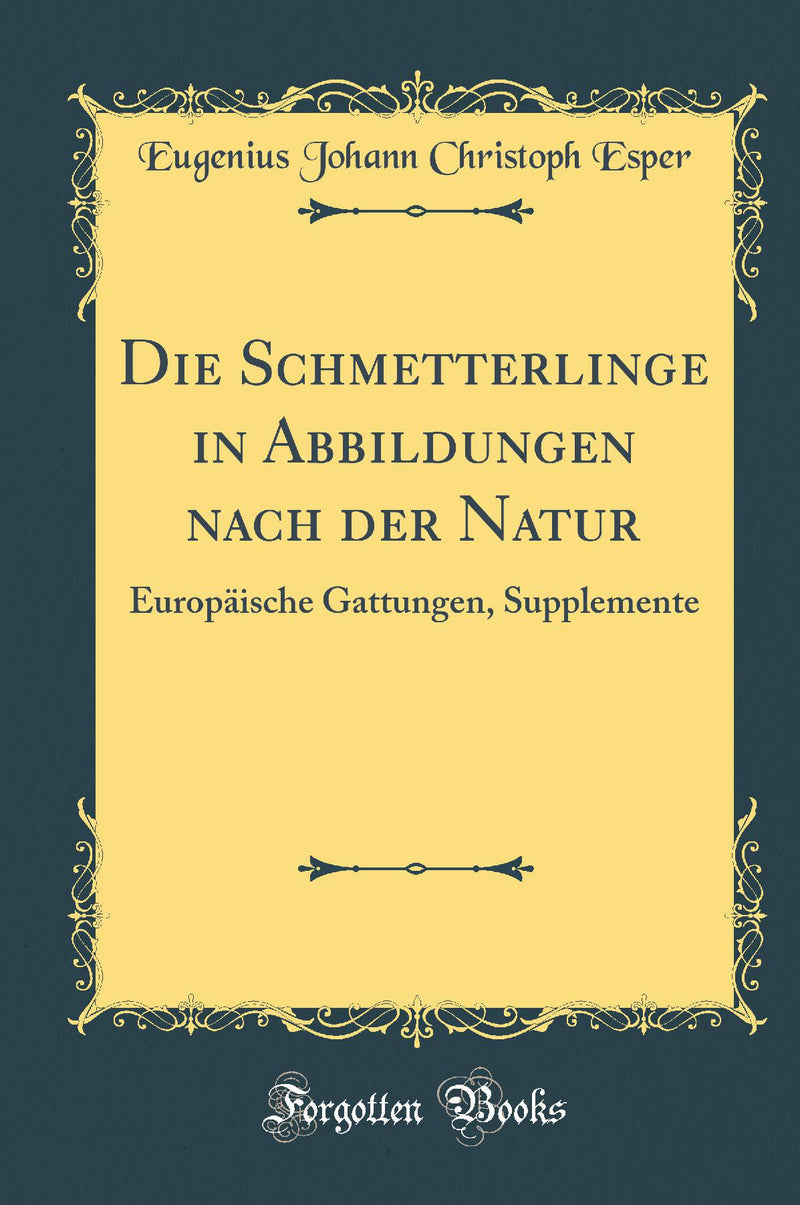 Die Schmetterlinge in Abbildungen nach der Natur: Europäische Gattungen, Supplemente (Classic Reprint)
