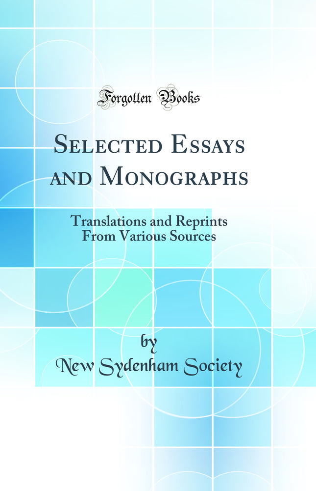 Selected Essays and Monographs: Translations and Reprints From Various Sources (Classic Reprint)