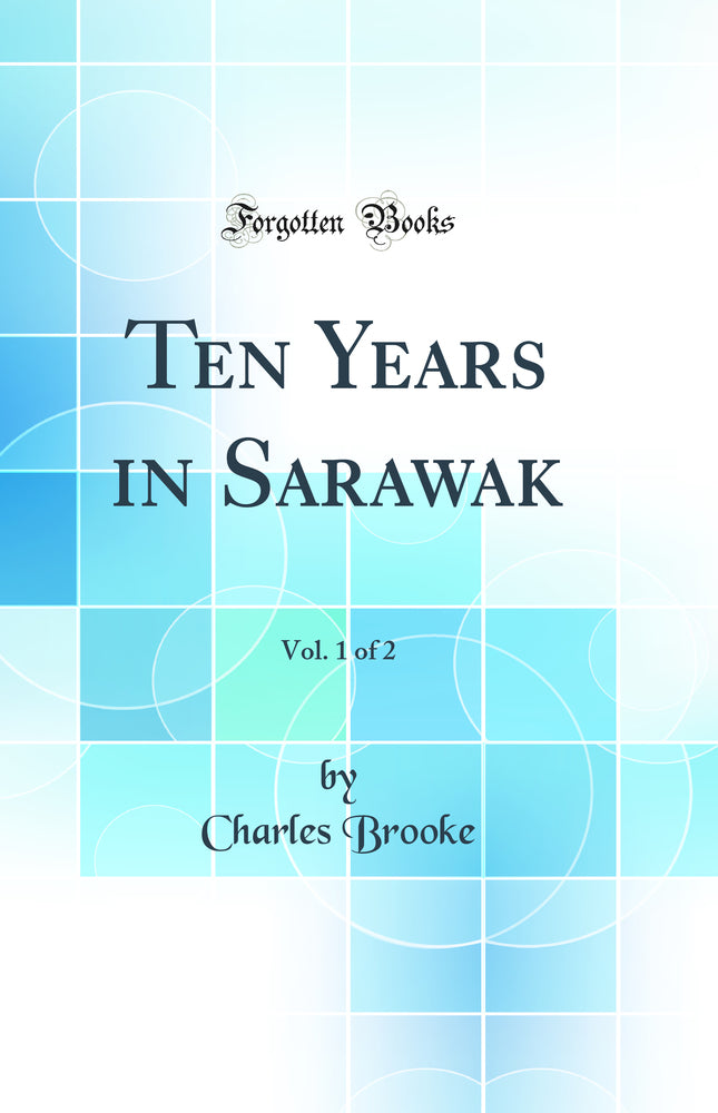 Ten Years in Sarawak, Vol. 1 of 2 (Classic Reprint)