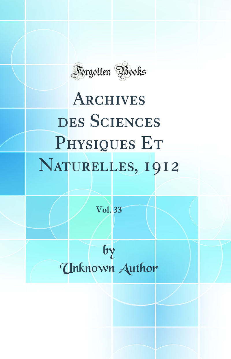 Archives des Sciences Physiques Et Naturelles, 1912, Vol. 33 (Classic Reprint)