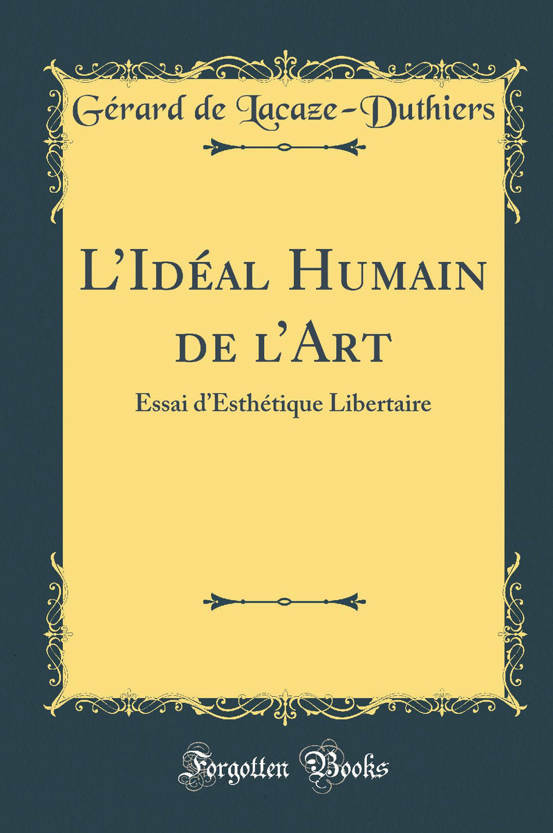 L’Idéal Humain de l’Art: Essai d’Esthétique Libertaire (Classic Reprint)