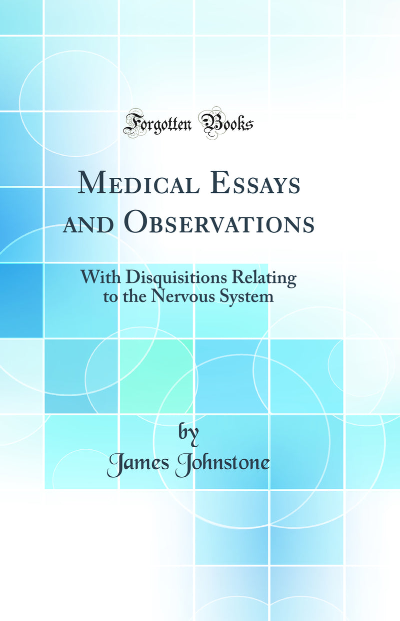 Medical Essays and Observations: With Disquisitions Relating to the Nervous System (Classic Reprint)
