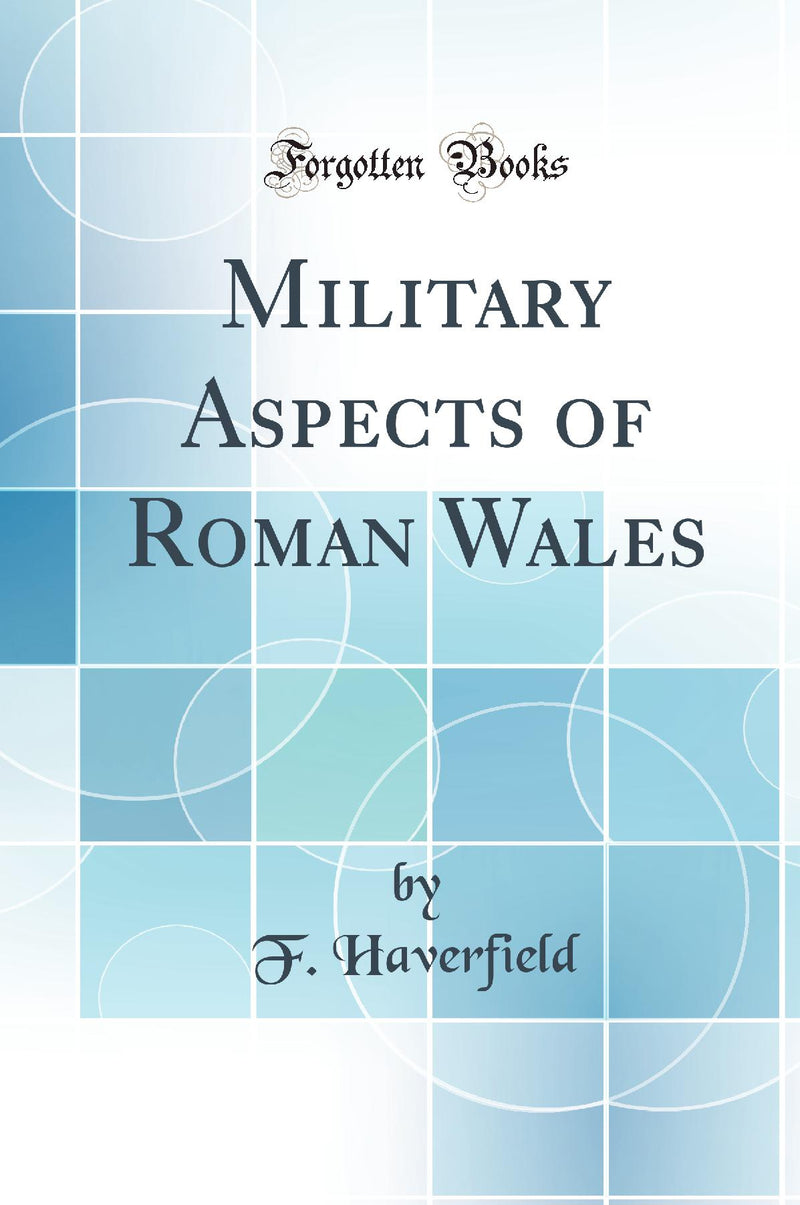 Military Aspects of Roman Wales (Classic Reprint)