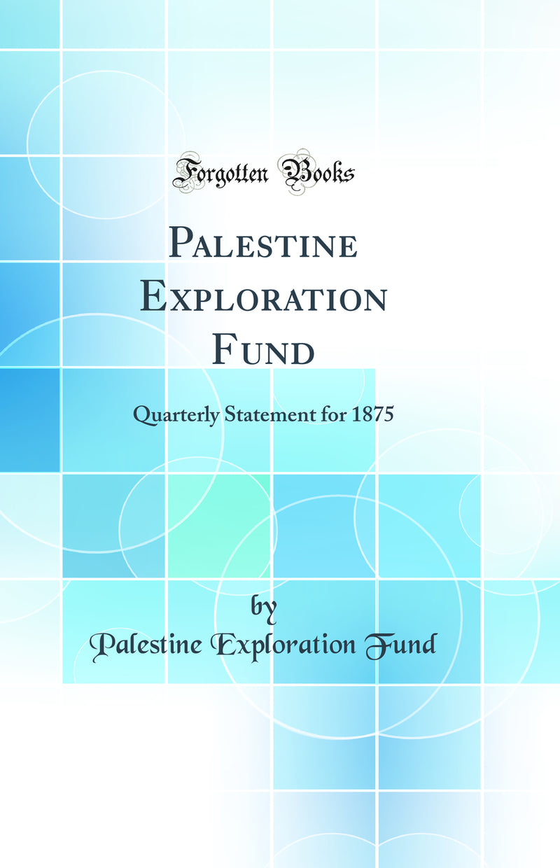 Palestine Exploration Fund: Quarterly Statement for 1875 (Classic Reprint)