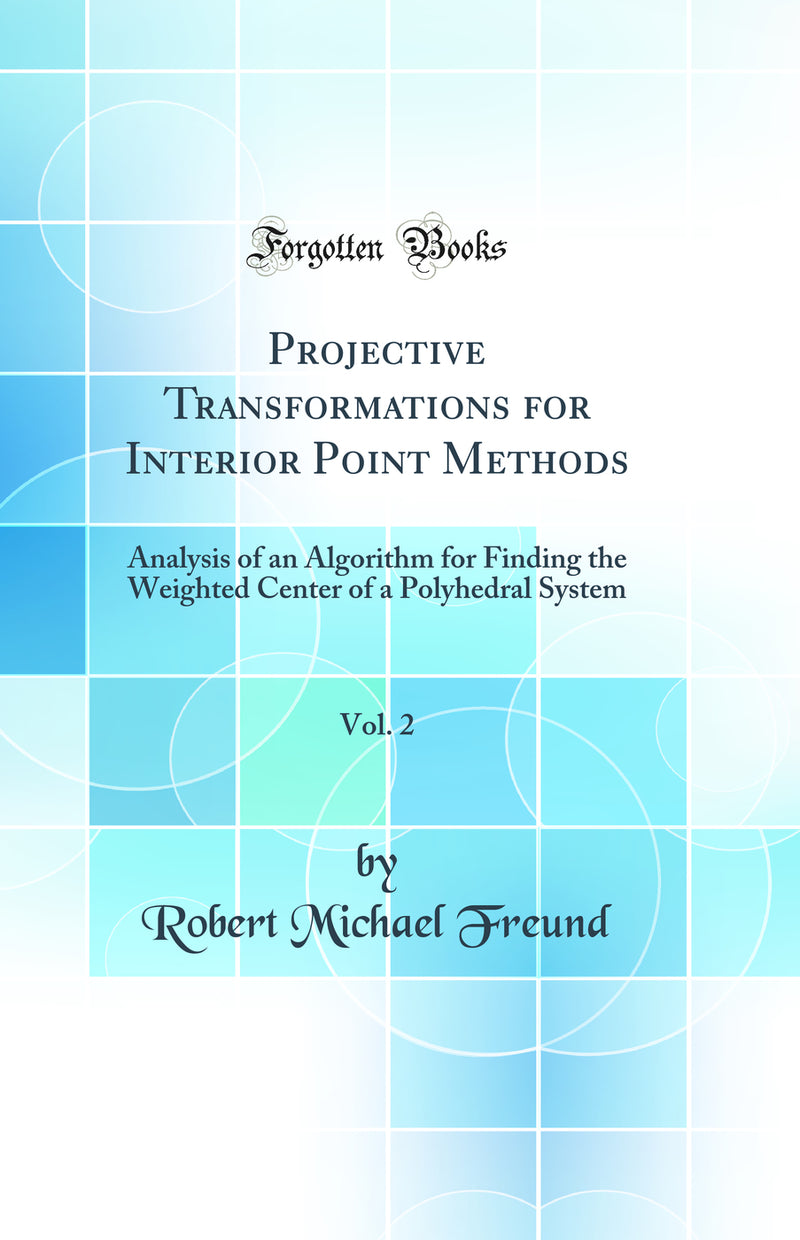 Projective Transformations for Interior Point Methods, Vol. 2: Analysis of an Algorithm for Finding the Weighted Center of a Polyhedral System (Classic Reprint)