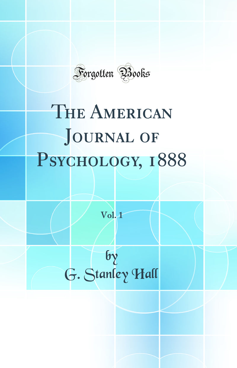 The American Journal of Psychology, 1888, Vol. 1 (Classic Reprint)