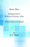 Hardwicke’s Science-Gossip, 1876: An Illustrated Medium of Interchange and Gossip for Students and Lovers of Nature (Classic Reprint)