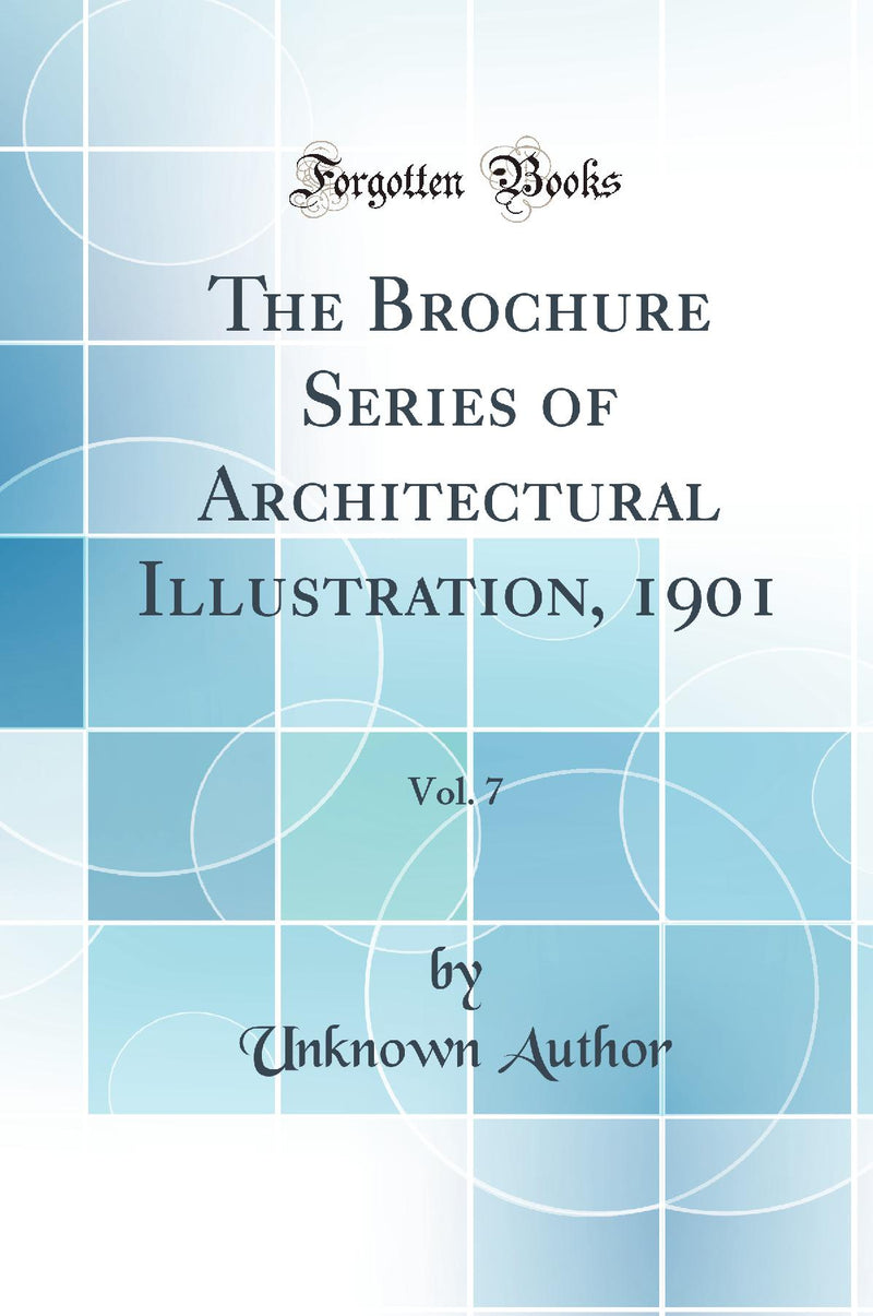 The Brochure Series of Architectural Illustration, 1901, Vol. 7 (Classic Reprint)